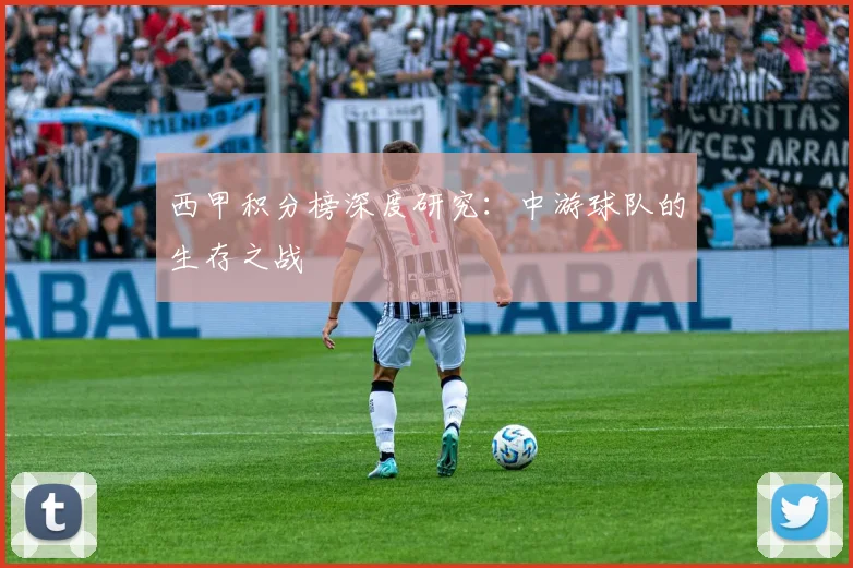 西甲积分榜深度研究:中游球队的生存之战