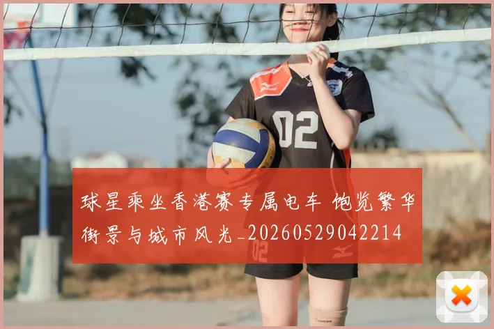 球星乘坐香港赛专属电车 饱览繁华街景与城市风光_20260529042214