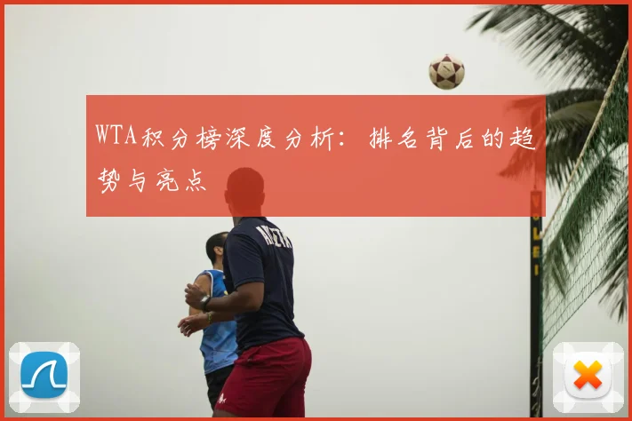 WTA积分榜深度分析:排名背后的趋势与亮点
