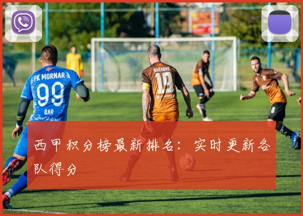 西甲积分榜最新排名:实时更新各队得分