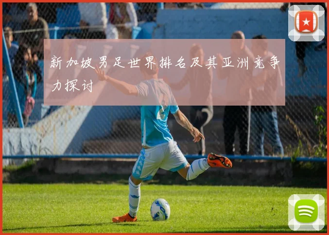 新加坡男足世界排名及其亚洲竞争力探讨