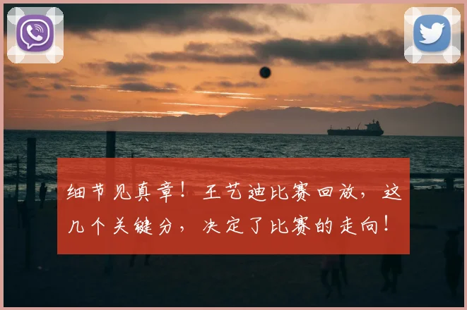 细节见真章!王艺迪比赛回放,这几个关键分,决定了比赛的走向!