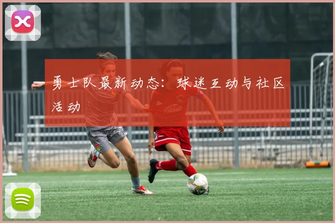 勇士队最新动态：球迷互动与社区活动