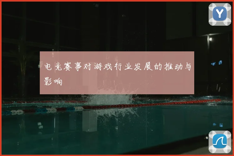 电竞赛事对游戏行业发展的推动与影响