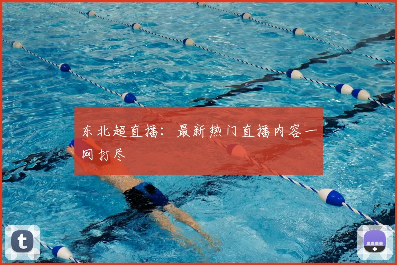 东北超直播:最新热门直播内容一网打尽