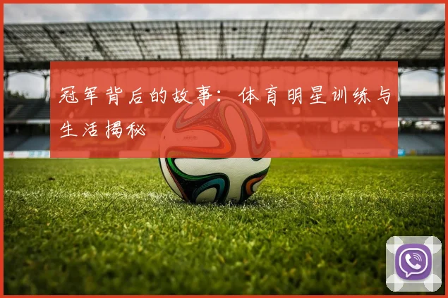 冠军背后的故事：体育明星训练与生活揭秘
