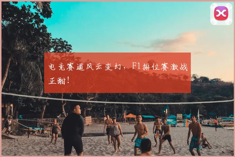 电竞赛道风云变幻，F1排位赛激战正酣！