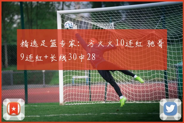 精选足篮专家：方火火10连红 驰哥9连红+长线30中28